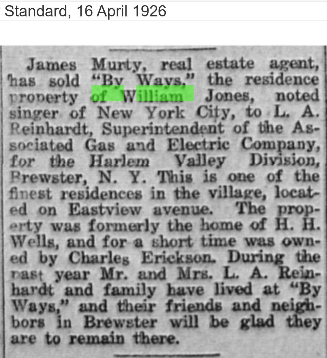 Brewster Standard clipping, April 16, 1926: James Murty has sold 'By Ways,' the residence property of William Jones, noted singer of New York City, to L. A. Reinhardt; the property was formerly the home of H. H. Wells and for a short time owned by Charles Erickson.