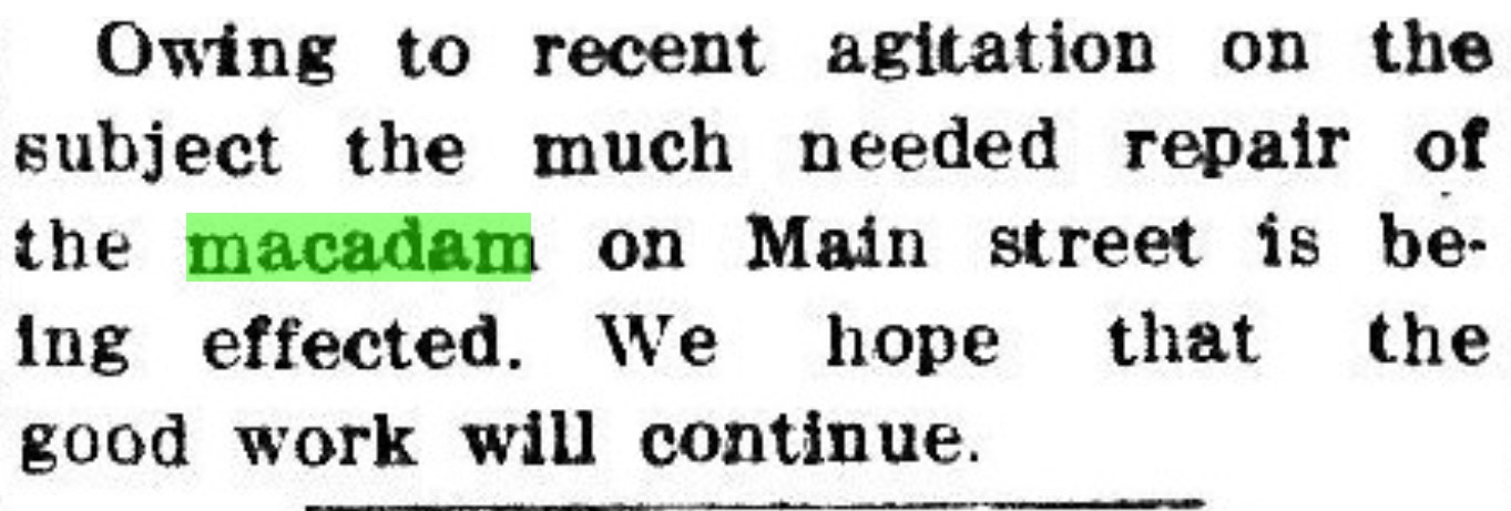 Newspaper item: Owing to recent agitation on the subject the much needed repair of the macadam on Main street is being effected. We hope that the good work will continue.